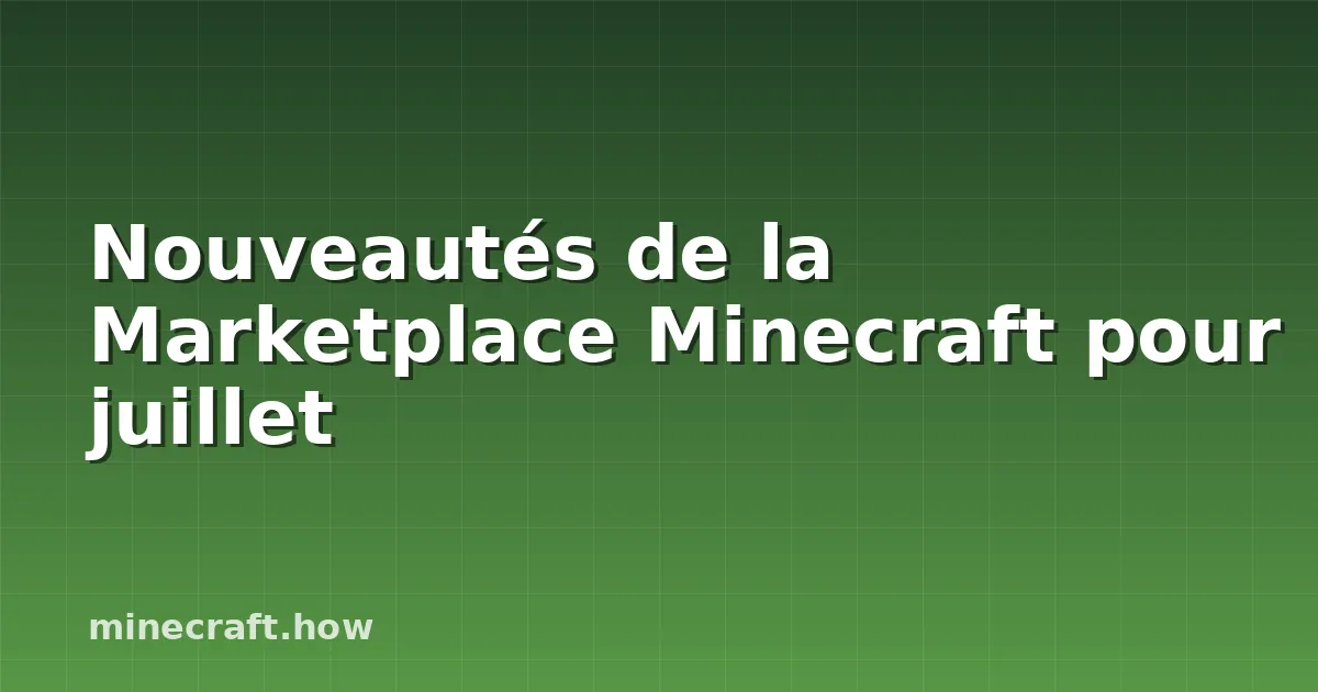 Nouveautés de la Marketplace Minecraft pour juillet