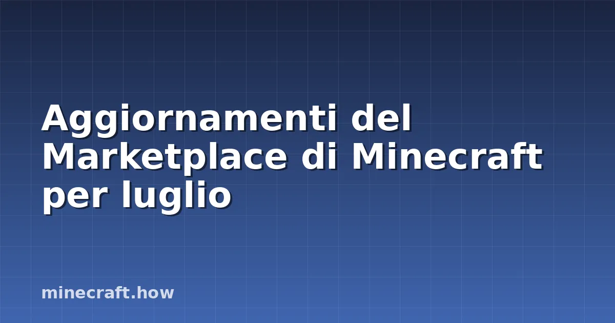 Aggiornamenti del Marketplace di Minecraft per luglio