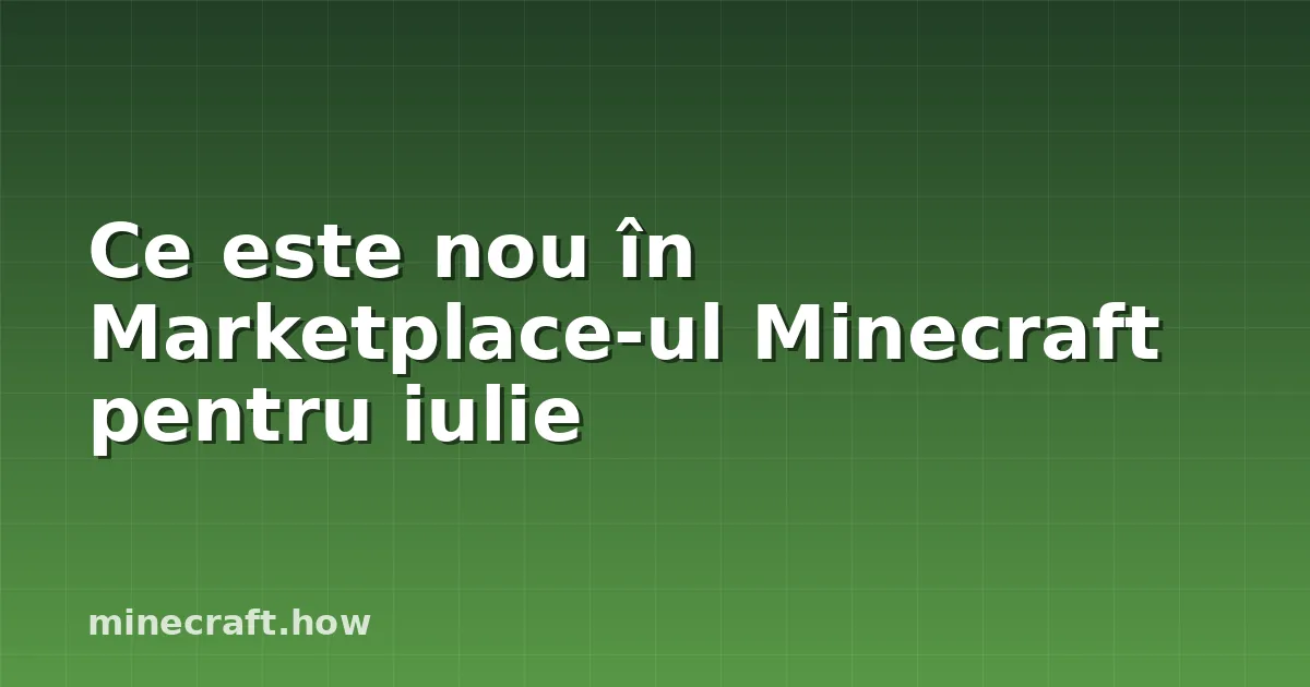 Ce este nou în Marketplace-ul Minecraft pentru iulie