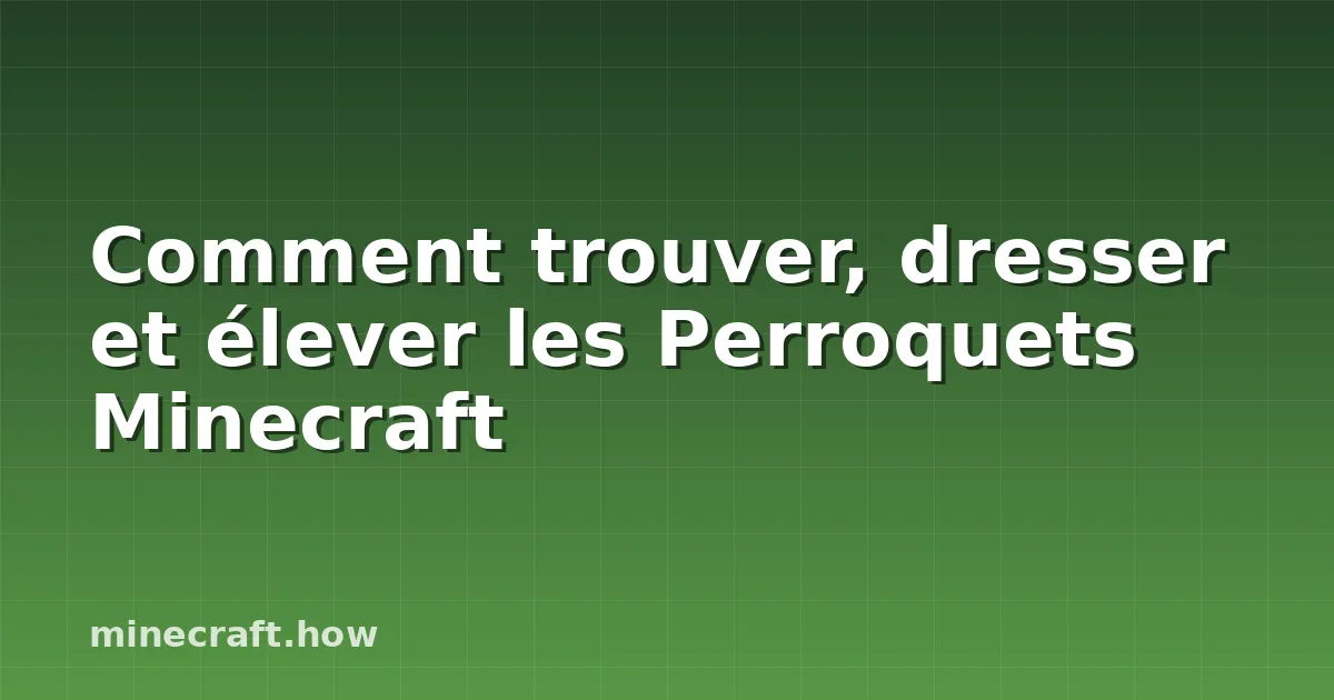 Comment trouver, dresser et élever les Perroquets Minecraft