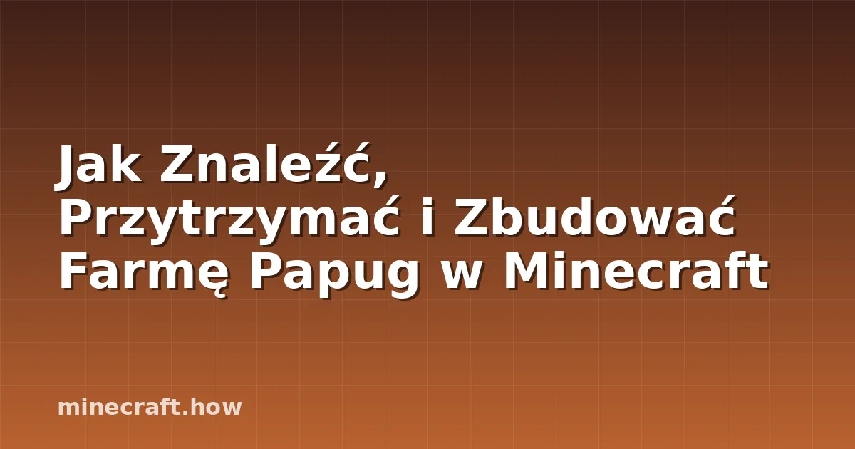 Jak Znaleźć, Przytrzymać i Zbudować Farmę Papug w Minecraft