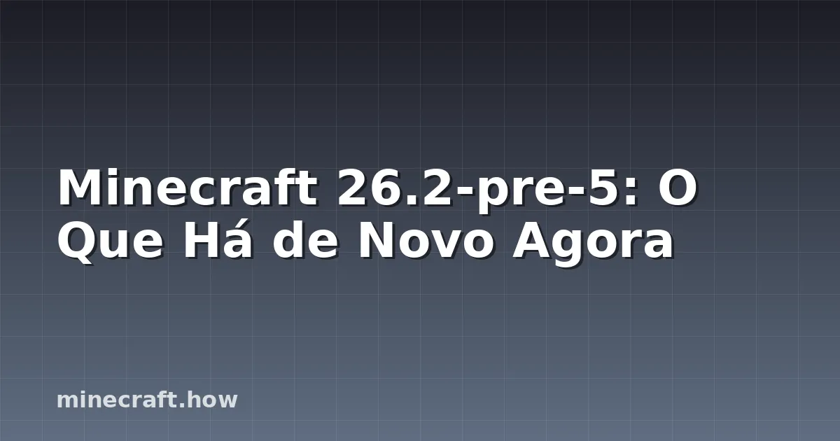 Minecraft 26.2-pre-5: O Que Há de Novo Agora