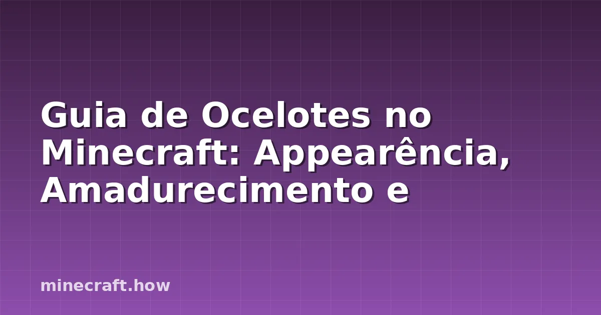 Guia de Ocelotes no Minecraft: Appearência, Amadurecimento e