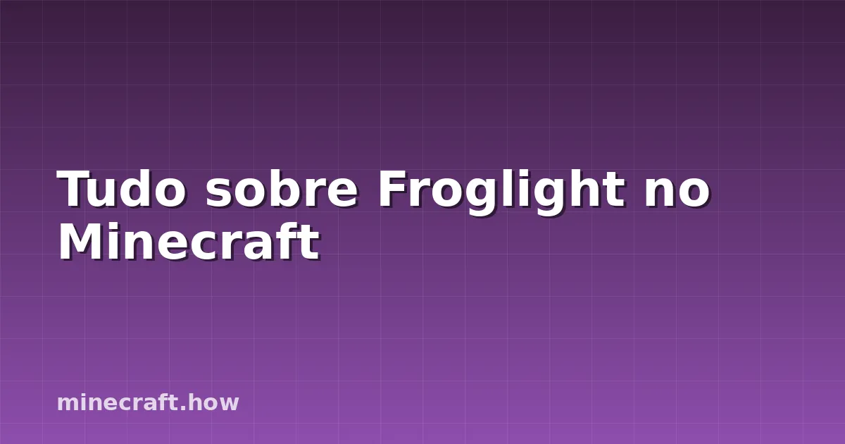 Tudo sobre Froglight no Minecraft