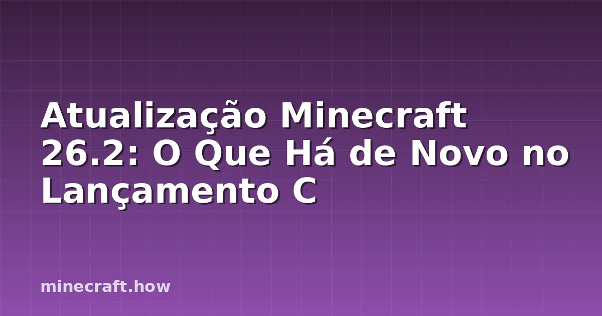Atualização Minecraft 26.2: O Que Há de Novo no Lançamento C