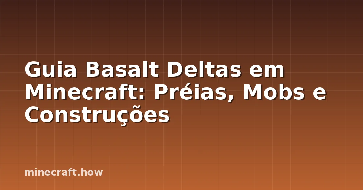 Guia Basalt Deltas em Minecraft: Préias, Mobs e Construções