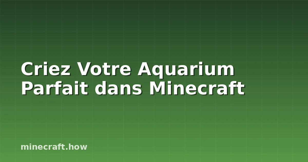 Criez Votre Aquarium Parfait dans Minecraft