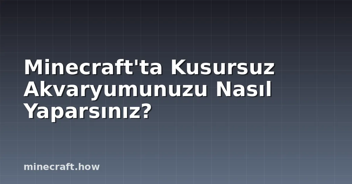 Minecraft'ta Kusursuz Akvaryumunuzu Nasıl Yaparsınız?