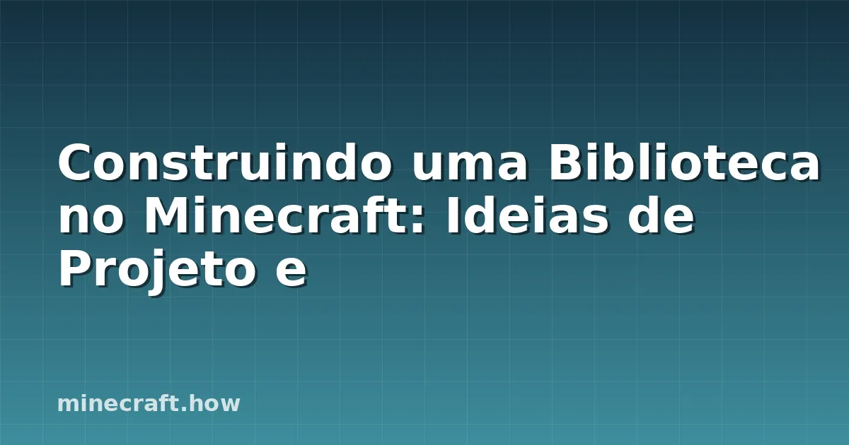 Construindo uma Biblioteca no Minecraft: Ideias de Projeto e