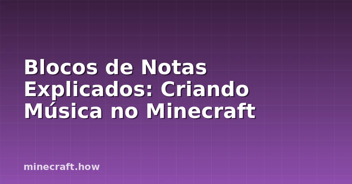 Blocos de Notas Explicados: Criando Música no Minecraft