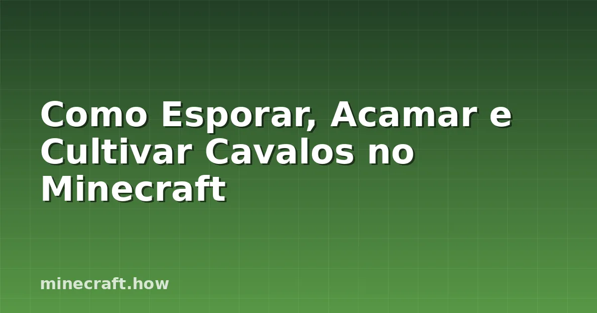 Como Esporar, Acamar e Cultivar Cavalos no Minecraft