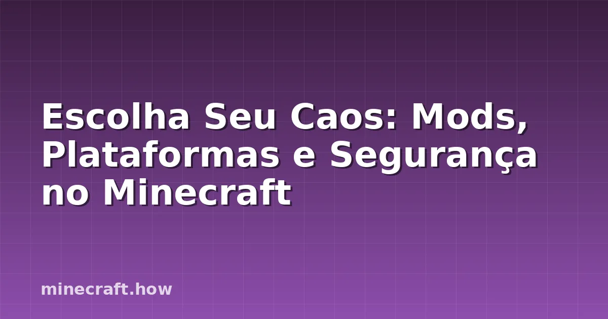 Escolha Seu Caos: Mods, Plataformas e Segurança no Minecraft