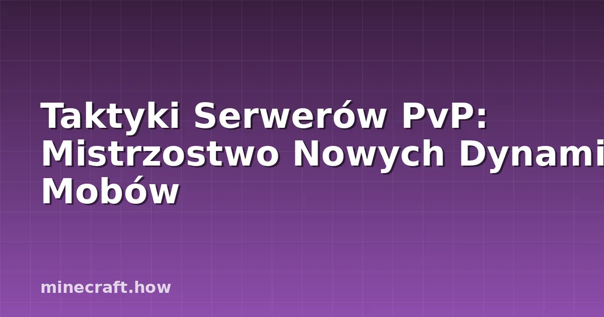Taktyki Serwerów PvP: Mistrzostwo Nowych Dynamik Mobów