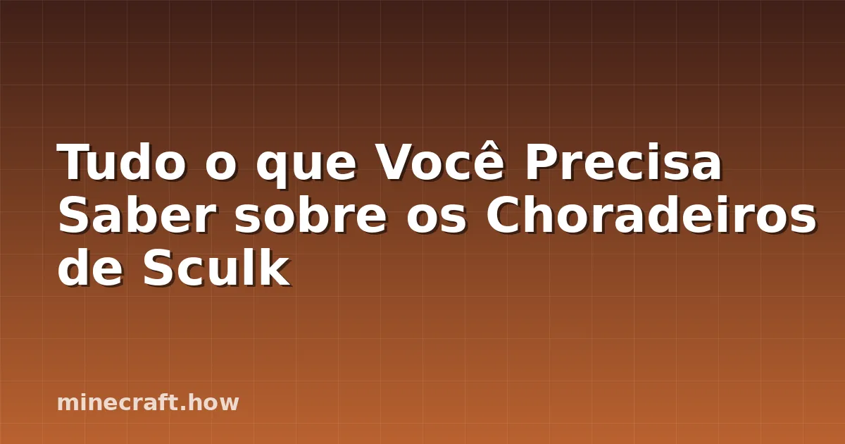 Tudo o que Você Precisa Saber sobre os Choradeiros de Sculk