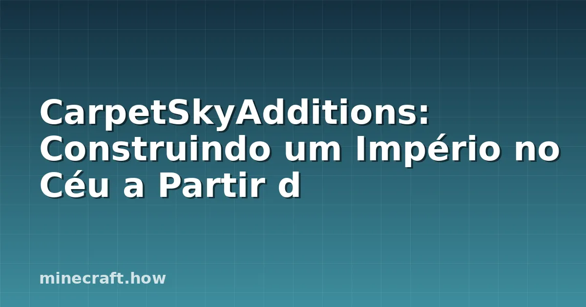 CarpetSkyAdditions: Construindo um Império no Céu a Partir d