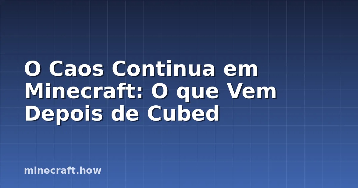 O Caos Continua em Minecraft: O que Vem Depois de Cubed