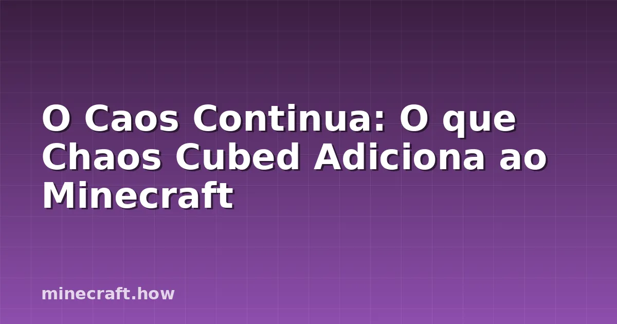 O Caos Continua: O que Chaos Cubed Adiciona ao Minecraft