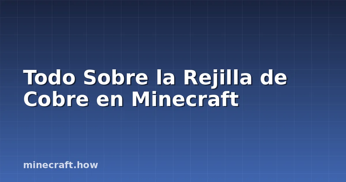 Todo Sobre la Rejilla de Cobre en Minecraft