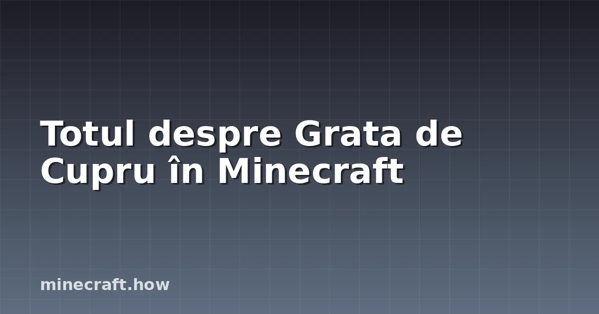 Totul despre Grata de Cupru în Minecraft
