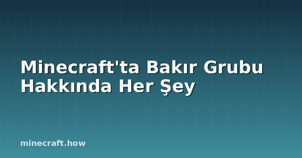 Minecraft'ta Bakır Grubu Hakkında Her Şey