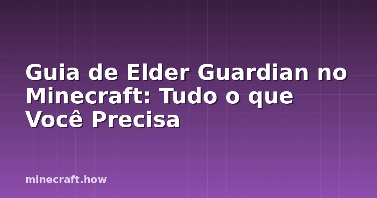 Guia de Elder Guardian no Minecraft: Tudo o que Você Precisa