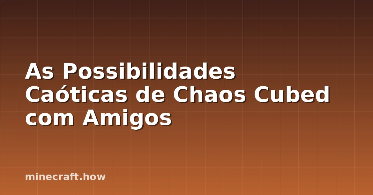 As Possibilidades Caóticas de Chaos Cubed com Amigos