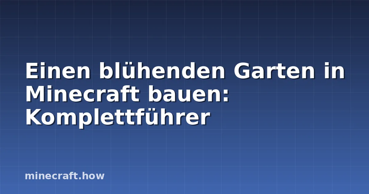 Einen blühenden Garten in Minecraft bauen: Komplettführer