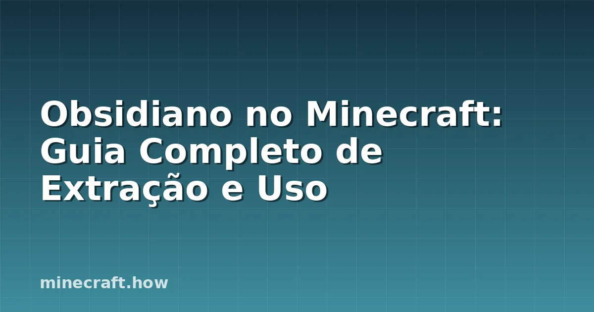 Obsidiano no Minecraft: Guia Completo de Extração e Uso
