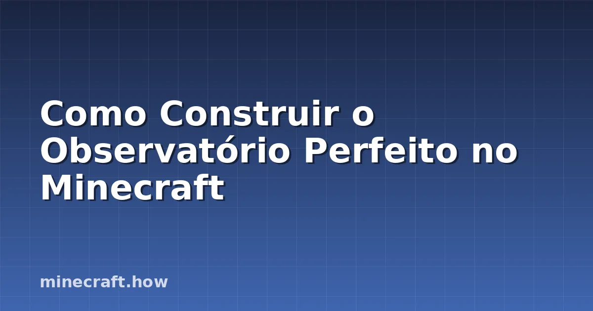 Como Construir o Observatório Perfeito no Minecraft
