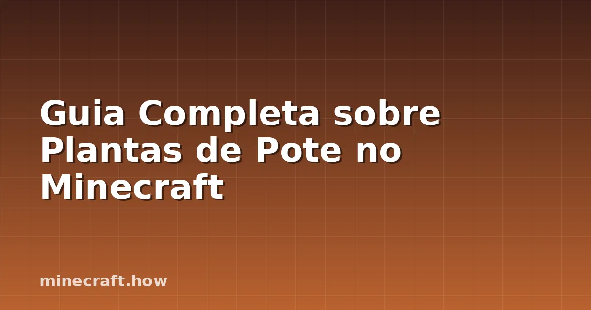 Guia Completa sobre Plantas de Pote no Minecraft