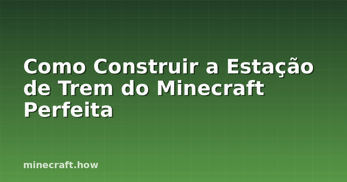 Como Construir a Estação de Trem do Minecraft Perfeita