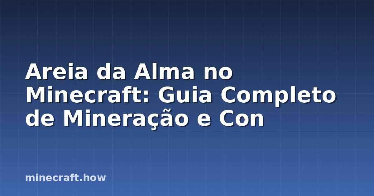 Areia da Alma no Minecraft: Guia Completo de Mineração e Con