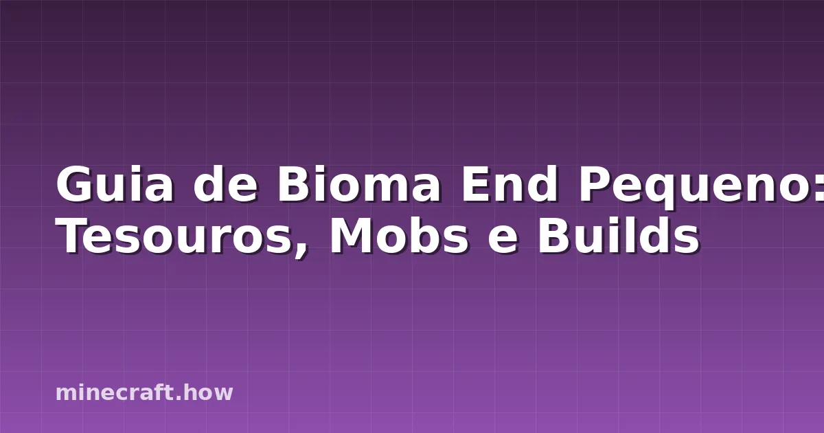 Guia de Bioma End Pequeno: Tesouros, Mobs e Builds