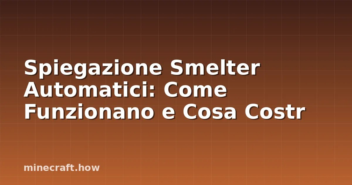 Spiegazione Smelter Automatici: Come Funzionano e Cosa Costr