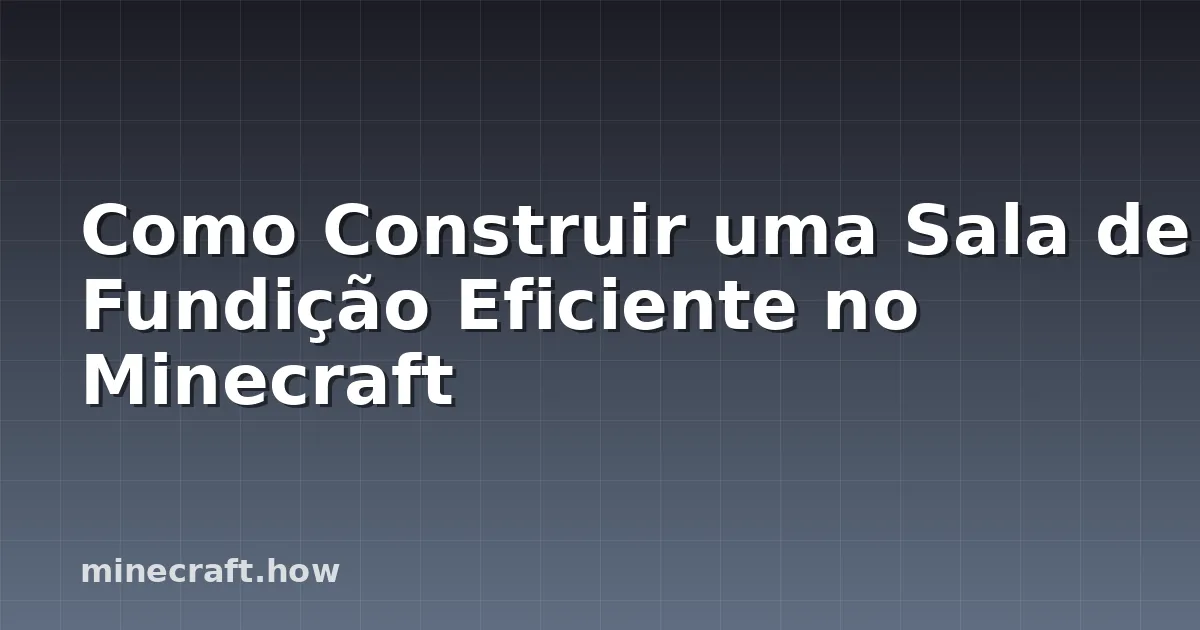 Como Construir uma Sala de Fundição Eficiente no Minecraft