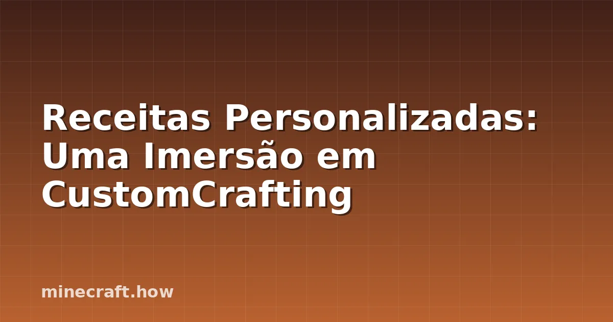 Receitas Personalizadas: Uma Imersão em CustomCrafting