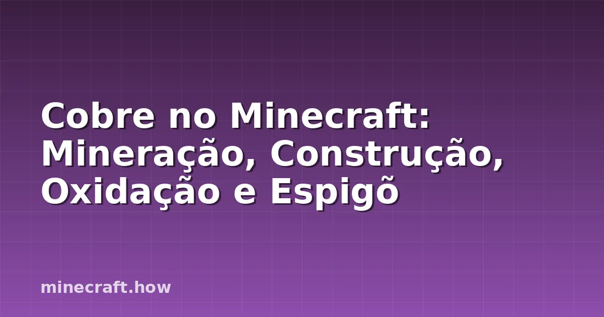 Cobre no Minecraft: Mineração, Construção, Oxidação e Espigõ