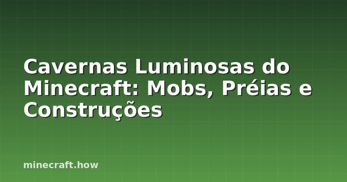 Cavernas Luminosas do Minecraft: Mobs, Préias e Construções