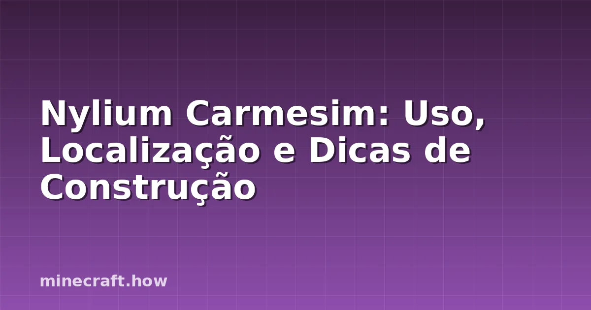 Nylium Carmesim: Uso, Localização e Dicas de Construção