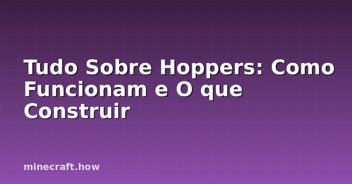 Tudo Sobre Hoppers: Como Funcionam e O que Construir