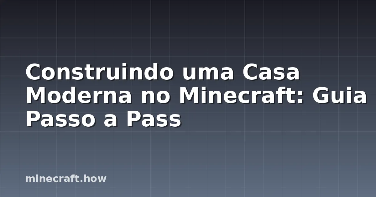 Construindo uma Casa Moderna no Minecraft: Guia Passo a Pass