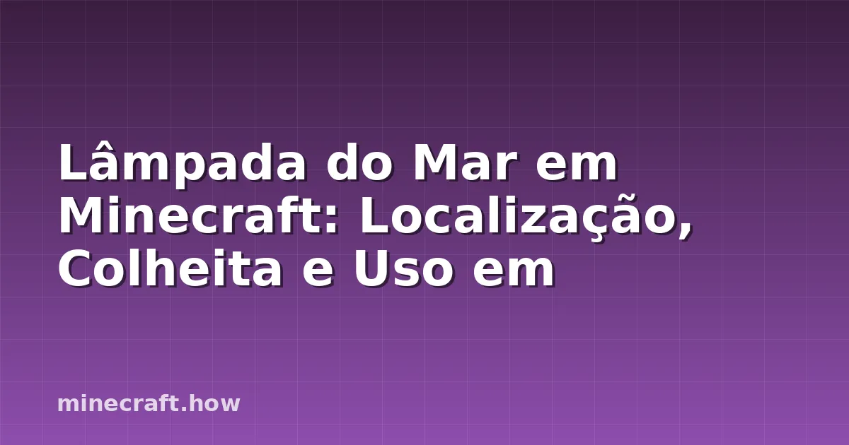 Lâmpada do Mar em Minecraft: Localização, Colheita e Uso em