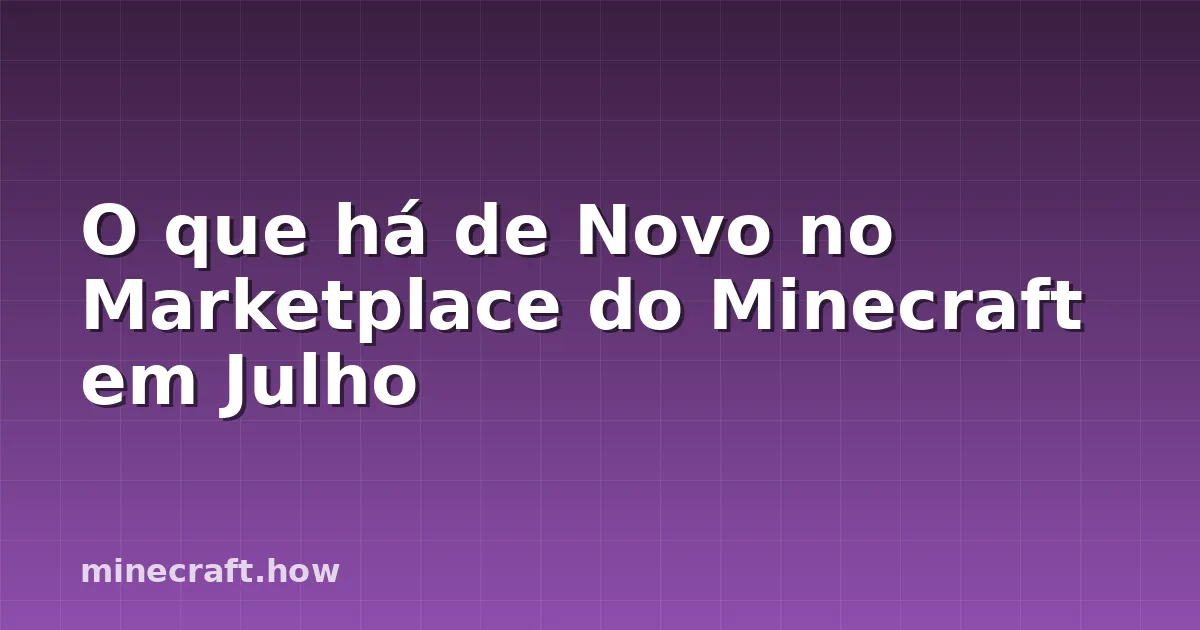 O que há de Novo no Marketplace do Minecraft em Julho