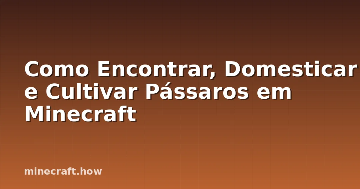 Como Encontrar, Domesticar e Cultivar Pássaros em Minecraft