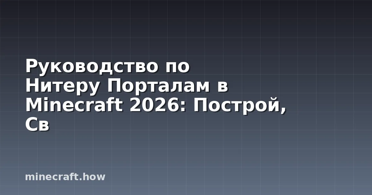 Руководство по Нитеру Порталам в Minecraft 2026: Построй, Св