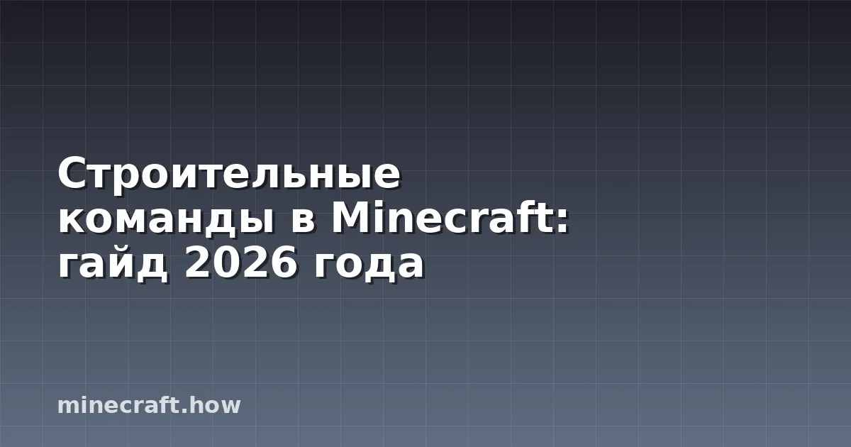Строительные команды в Minecraft: гайд 2026 года