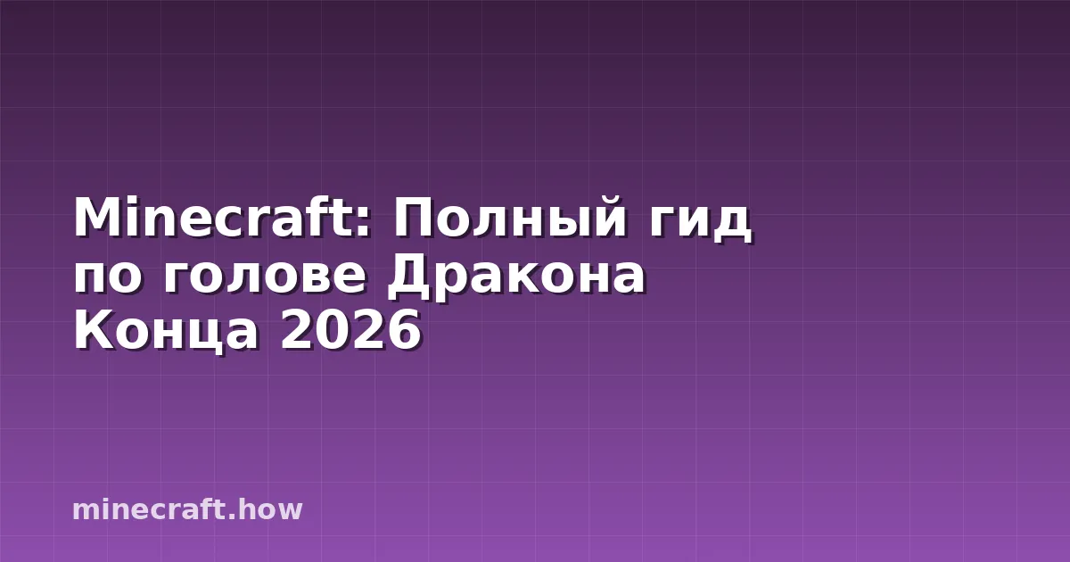 Minecraft: Полный гид по голове Дракона Конца 2026