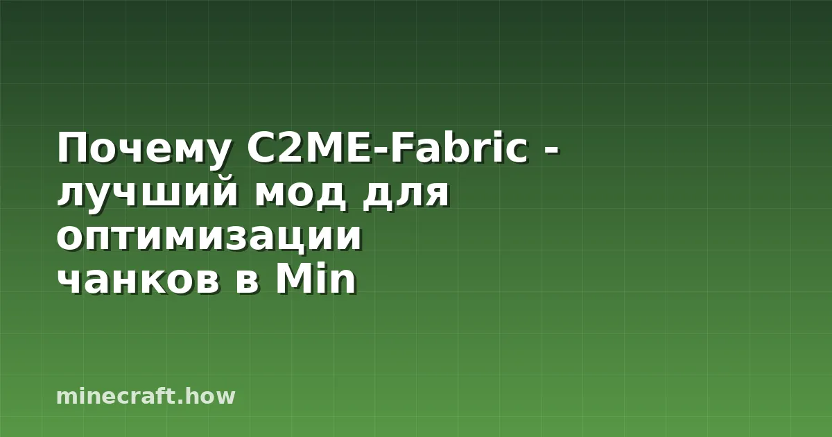 Почему C2ME-Fabric - лучший мод для оптимизации чанков в Min