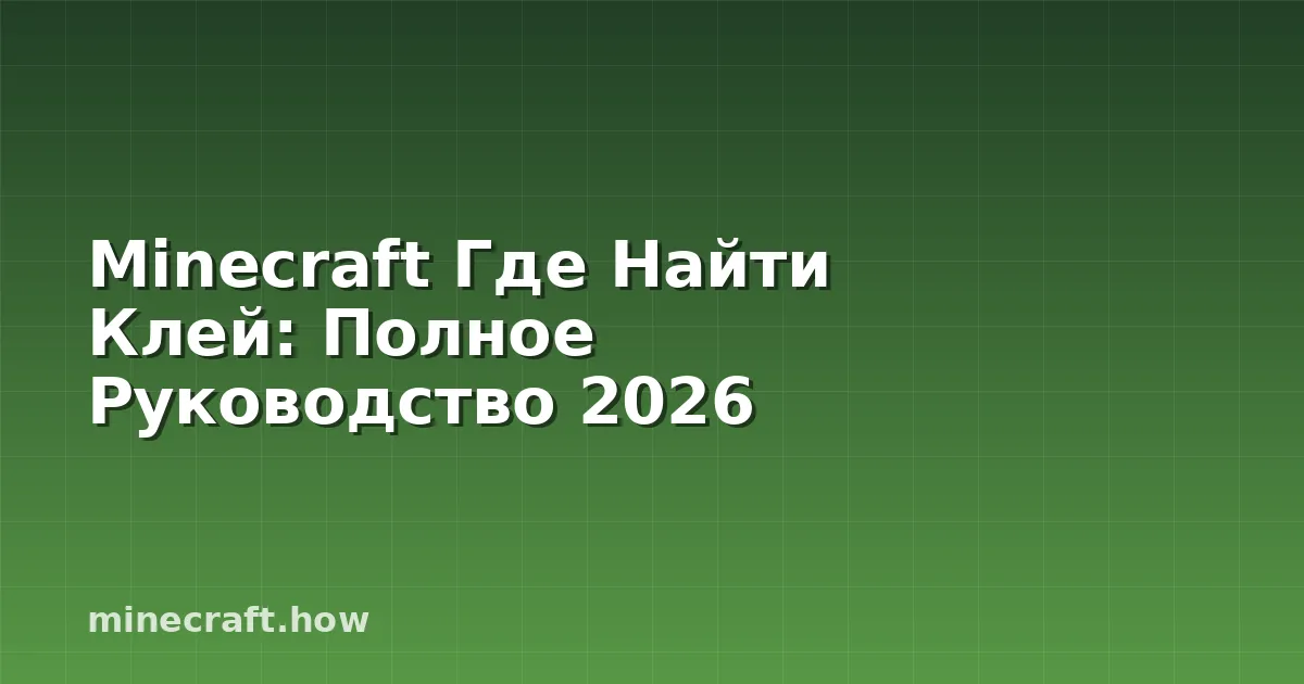 Minecraft Где Найти Клей: Полное Руководство 2026