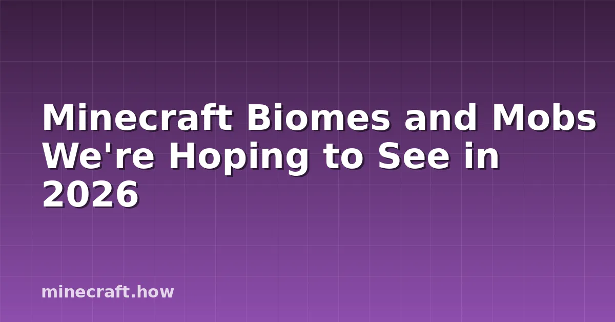 Minecraft Biomes and Mobs We're Hoping to See in 2026